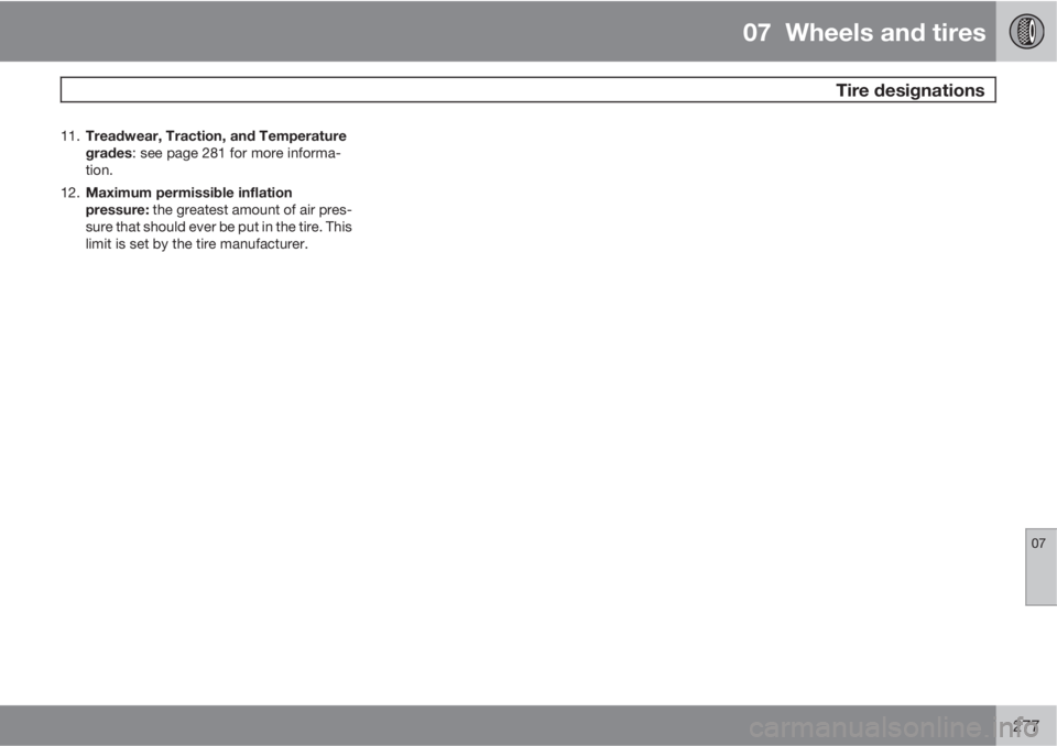 VOLVO S60 2012  Owner´s Manual 07  Wheels and tires
 Tire designations
07
277
11.
Treadwear, Traction, and Temperature
grades: see page 281 for more informa-
tion.
12.
Maximum permissible inflation
pressure: the greatest amount of 