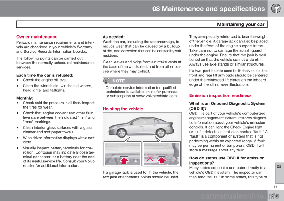VOLVO S60 2012  Owner´s Manual 08 Maintenance and specifications
 Maintaining your car
08

299 Owner maintenance
Periodic maintenance requirements and inter-
vals are described in your vehicle's Warranty
and Service Records I