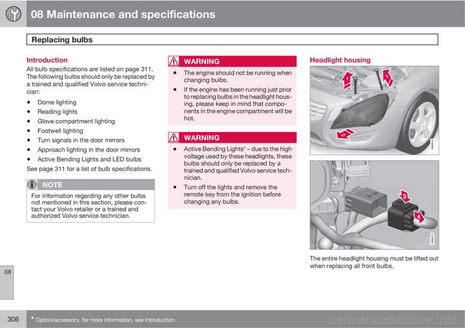 VOLVO S60 2012  Owner´s Manual 08 Maintenance and specifications
Replacing bulbs 
08
306* Option/accessory, for more information, see Introduction.
Introduction
All bulb specifications are listed on page 311.
The following bulbs sh