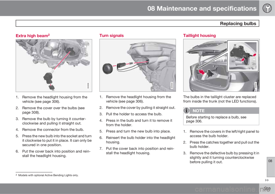 VOLVO S60 2012  Owner´s Manual 08 Maintenance and specifications
 Replacing bulbs
08

309 Extra high beam
2
1. Remove the headlight housing from the
vehicle (see page 306).
2. Remove the cover over the bulbs (see
page 308).
3. Re