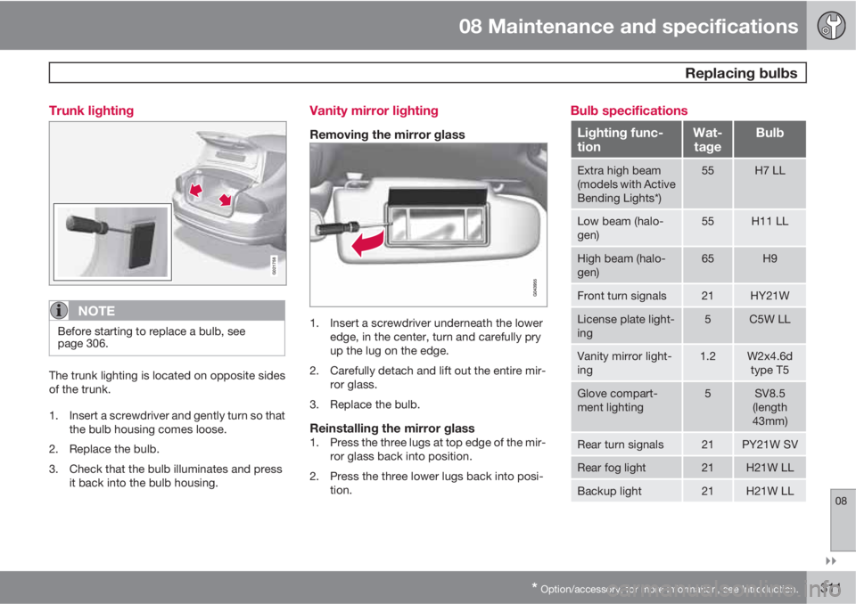 VOLVO S60 2012  Owner´s Manual 08 Maintenance and specifications
 Replacing bulbs
08

* Option/accessory, for more information, see Introduction.311 Trunk lighting
G021758
NOTE
Before starting to replace a bulb, see
page 306.
The