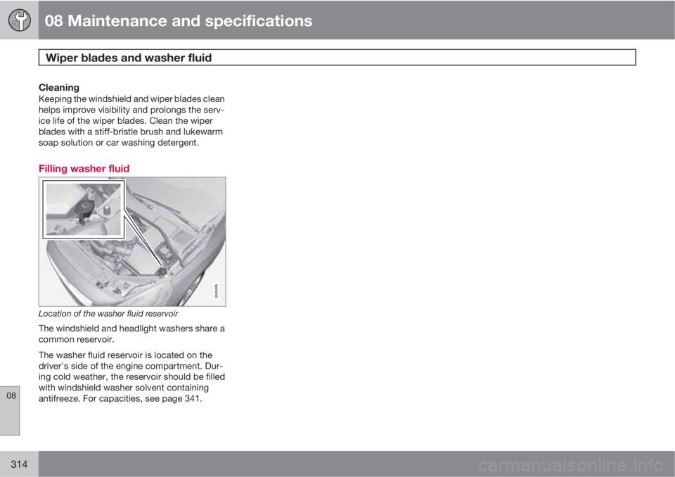 VOLVO S60 2012  Owner´s Manual 08 Maintenance and specifications
Wiper blades and washer fluid 
08
314
CleaningKeeping the windshield and wiper blades clean
helps improve visibility and prolongs the serv-
ice life of the wiper blad