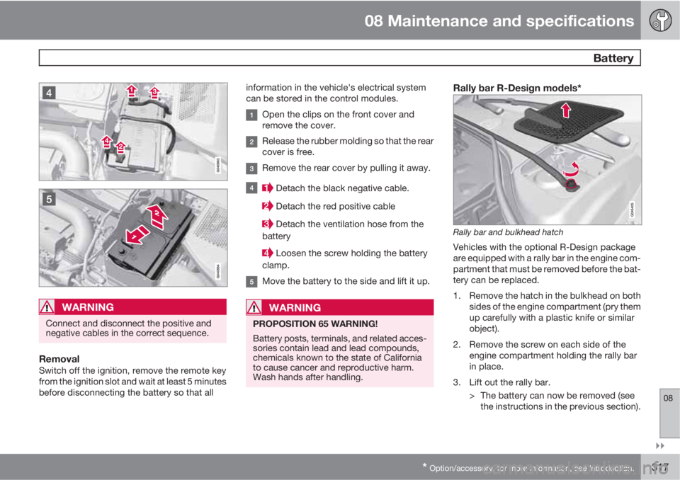 VOLVO S60 2012  Owner´s Manual 08 Maintenance and specifications
 Battery
08

* Option/accessory, for more information, see Introduction.317
WARNING
Connect and disconnect the positive and
negative cables in the correct sequence.