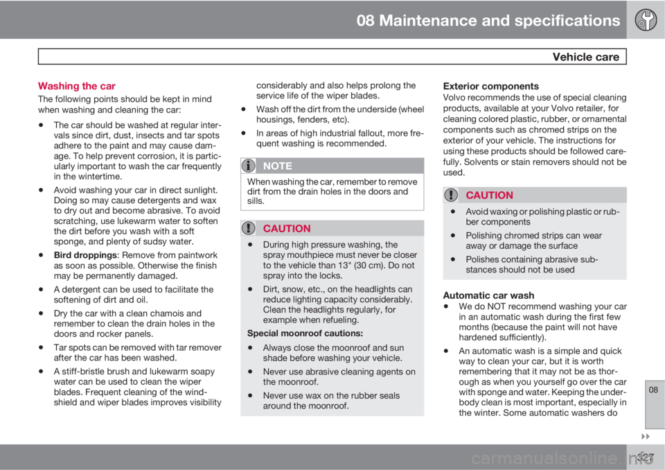VOLVO S60 2012  Owner´s Manual 08 Maintenance and specifications
 Vehicle care
08

327 Washing the car
The following points should be kept in mind
when washing and cleaning the car:
•The car should be washed at regular inter-
v
