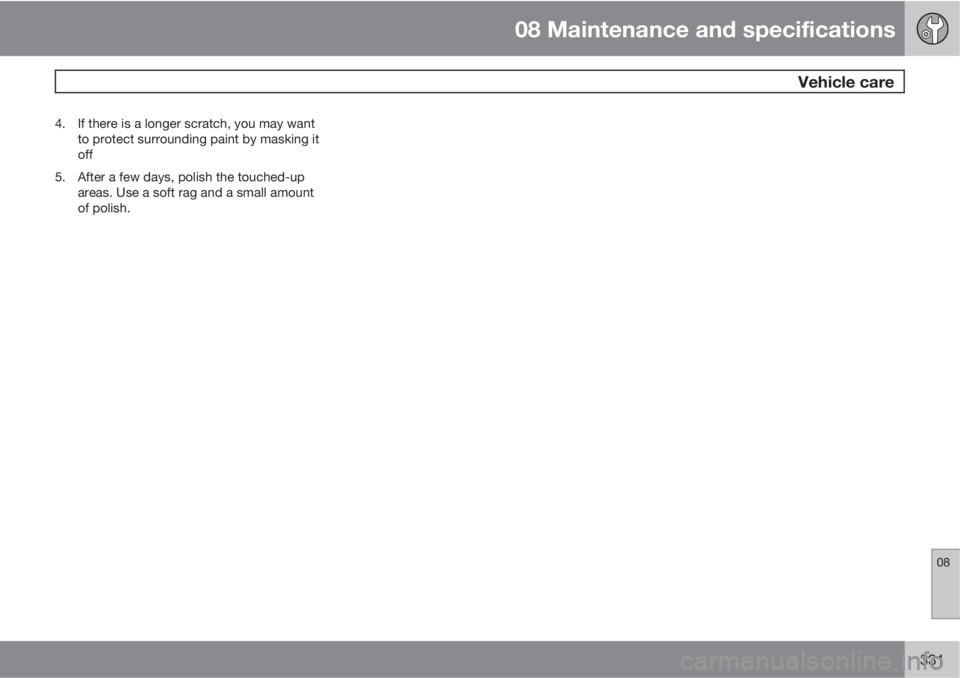 VOLVO S60 2012  Owner´s Manual 08 Maintenance and specifications
 Vehicle care
08
331
4. If there is a longer scratch, you may want
to protect surrounding paint by masking it
off
5. After a few days, polish the touched-up
areas. Us