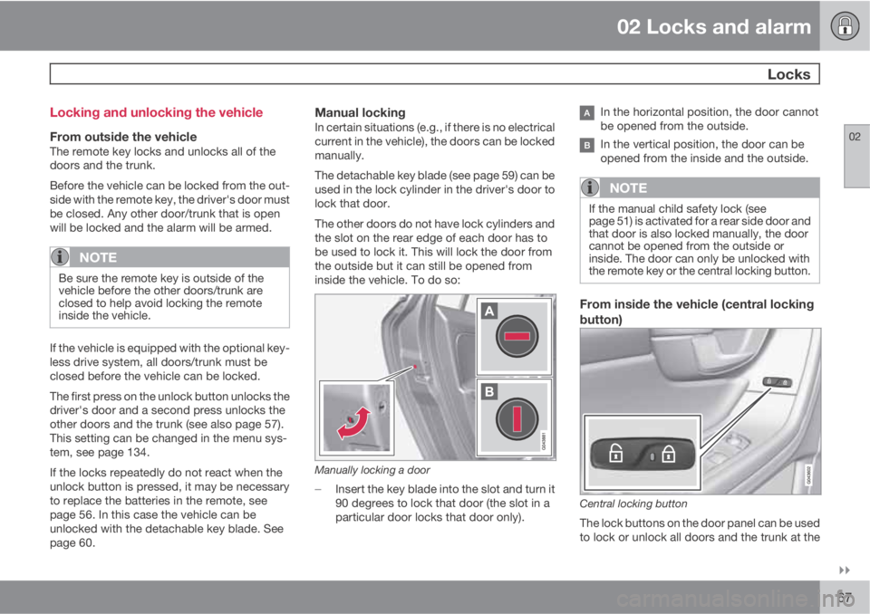 VOLVO S60 2012  Owner´s Manual 02 Locks and alarm
 Locks
02

67 Locking and unlocking the vehicle
From outside the vehicleThe remote key locks and unlocks all of the
doors and the trunk.
Before the vehicle can be locked from the 