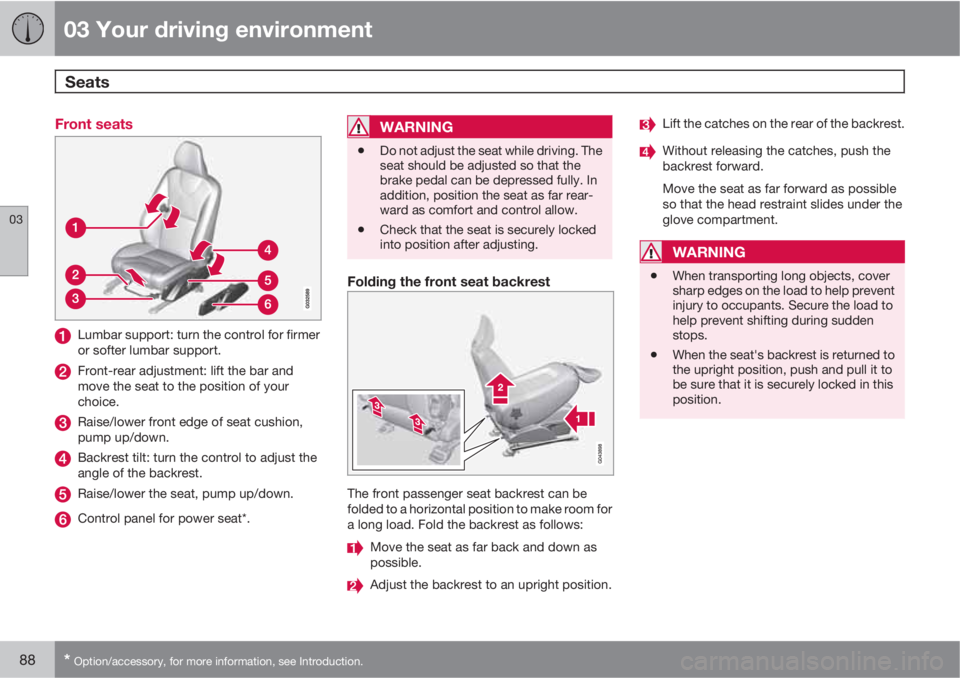 VOLVO S60 2012  Owner´s Manual 03 Your driving environment
Seats 
03
88* Option/accessory, for more information, see Introduction.
Front seats
Lumbar support: turn the control for firmer
or softer lumbar support.
Front-rear adjustm