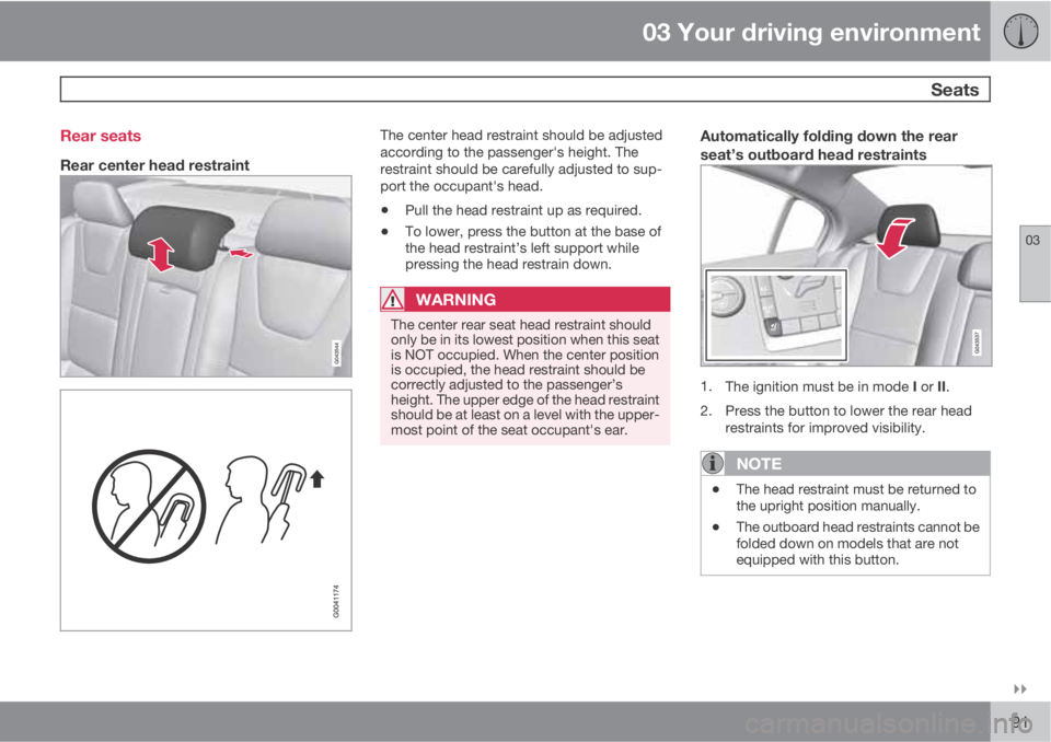 VOLVO S60 2012  Owner´s Manual 03 Your driving environment
 Seats
03

91 Rear seats
Rear center head restraint
The center head restraint should be adjusted
according to the passenger's height. The
restraint should be carefull