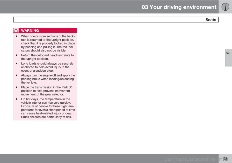 VOLVO S60 2012  Owner´s Manual 03 Your driving environment
 Seats
03
93
WARNING
•When one or more sections of the back-
rest is returned to the upright position,
check that it is properly locked in place
by pushing and pulling it