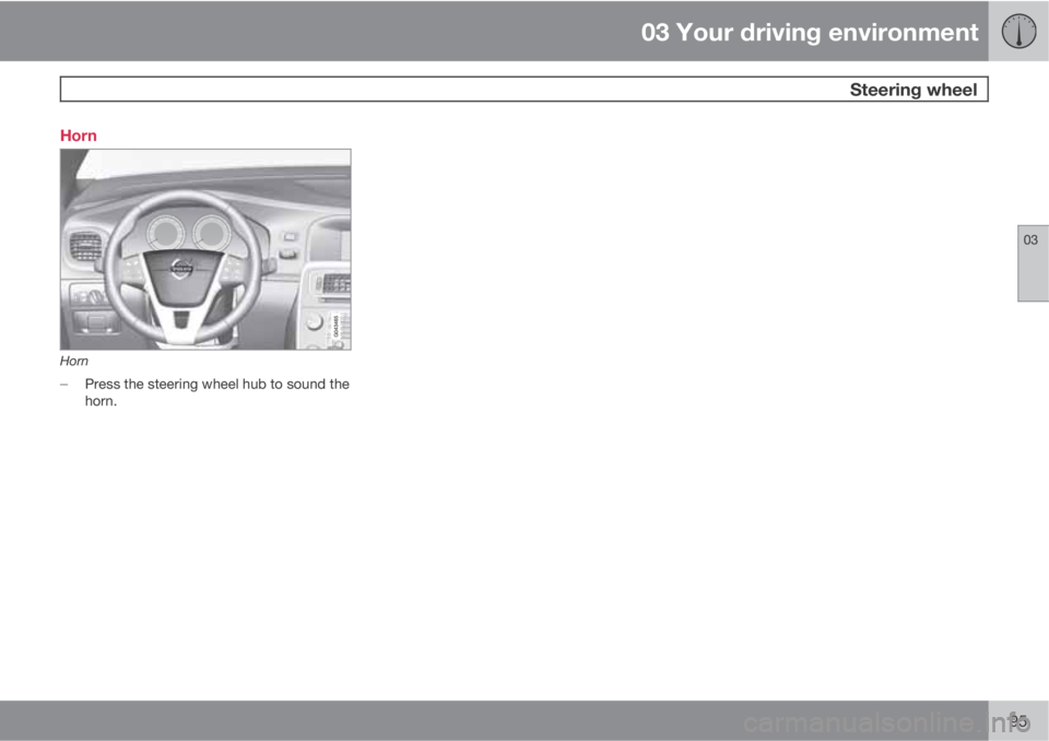 VOLVO S60 2012  Owner´s Manual 03 Your driving environment
 Steering wheel
03
95 Horn
Horn

Press the steering wheel hub to sound the
horn. 