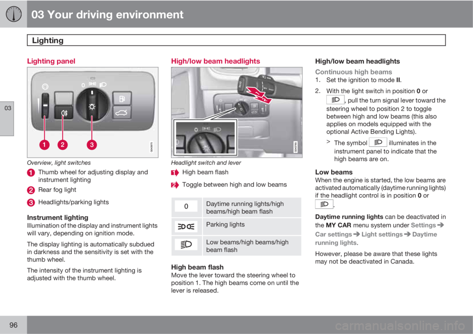 VOLVO S60 2012  Owner´s Manual 03 Your driving environment
Lighting 
03
96
Lighting panel
Overview, light switches
Thumb wheel for adjusting display and
instrument lighting
Rear fog light
Headlights/parking lights
Instrument lighti