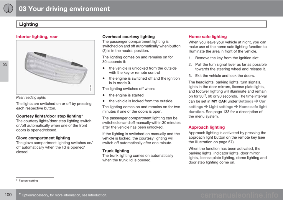 VOLVO S60 2012  Owner´s Manual 03 Your driving environment
Lighting 
03
100* Option/accessory, for more information, see Introduction.
Interior lighting, rear
G021150
Rear reading lights
The lights are switched on or off by pressin