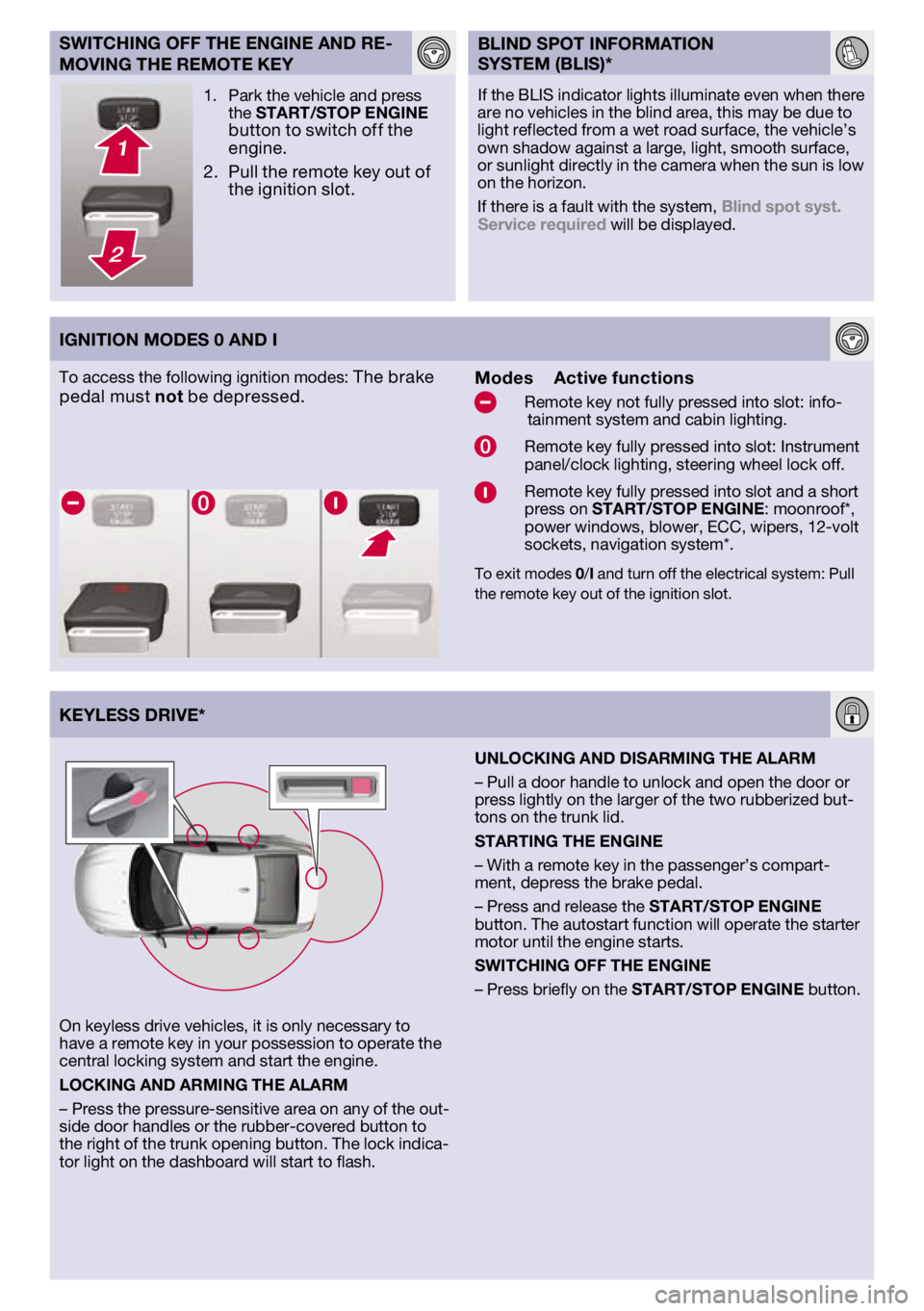 VOLVO S60 2012  Quick Guide 
To	access	 the	following	 ignition	modes:	The	brake	
pedal 	must 	not	be 	depressed.Modes	Active functions
	 Remote	 key	not	fully	 pressed	 into	slot:	 info-
tainment	 system	and	cabin	 lighting.
	 