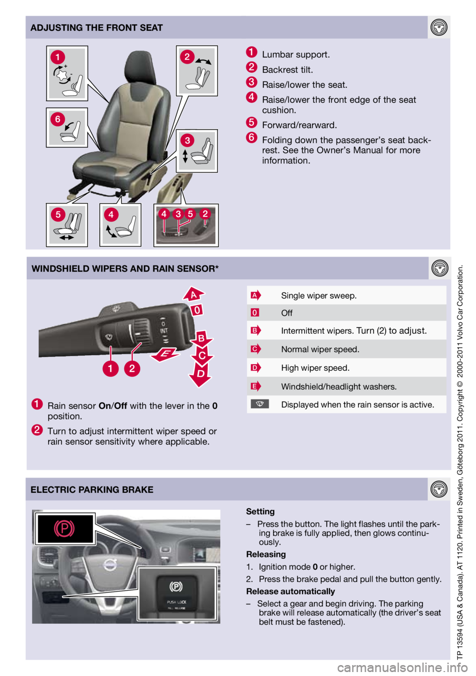 VOLVO S60 2012  Quick Guide 
TP	13594	 (USA	&	Canada).	 AT	1120.	 Printed	 in	Sweden,	 Göteborg	 2011.	Copyright	 ©		2000-2011	 Volvo	Car	Corporation.
ElECTRIC PARKING BRAKE
1	Lumbar	 support.
2	Backrest	 tilt.
3	Raise/lower	 