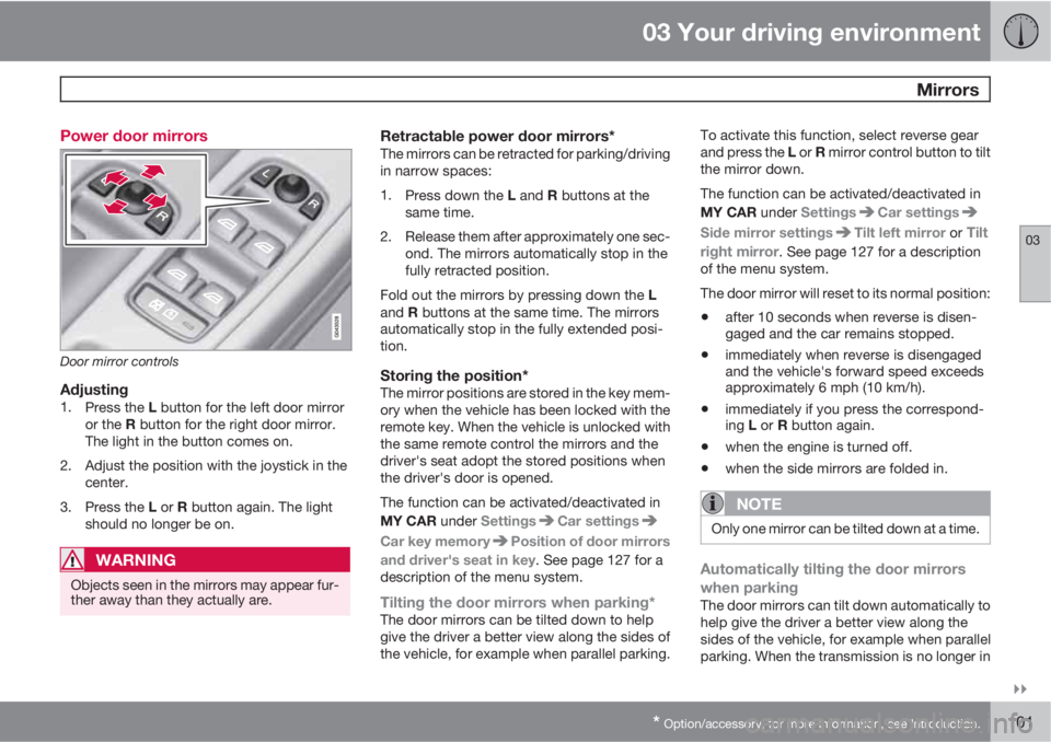 VOLVO S80 2012  Owner´s Manual 03 Your driving environment
 Mirrors
03

* Option/accessory, for more information, see Introduction.101 Power door mirrors
Door mirror controls
Adjusting1.
Press the L button for the left door mirro
