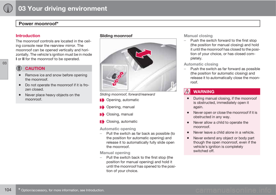 VOLVO S80 2012  Owner´s Manual 03 Your driving environment
Power moonroof* 
03
104* Option/accessory, for more information, see Introduction.
Introduction
The moonroof controls are located in the ceil-
ing console near the rearview