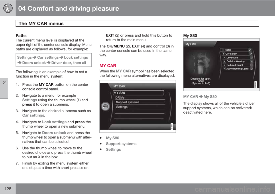 VOLVO S80 2012  Owner´s Manual 04 Comfort and driving pleasure
The MY CAR menus 
04
128
PathsThe current menu level is displayed at the
upper right of the center console display. Menu
paths are displayed as follows, for example:
Se
