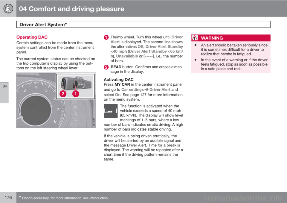 VOLVO S80 2012  Owner´s Manual 04 Comfort and driving pleasure
Driver Alert System*  
04
176* Option/accessory, for more information, see Introduction.
Operating DAC
Certain settings can be made from the menu
system controlled from