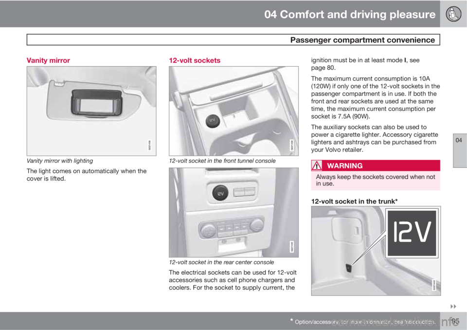 VOLVO S80 2012  Owner´s Manual 04 Comfort and driving pleasure
 Passenger compartment convenience
04

* Option/accessory, for more information, see Introduction.195 Vanity mirror
G021438
Vanity mirror with lighting
The light come