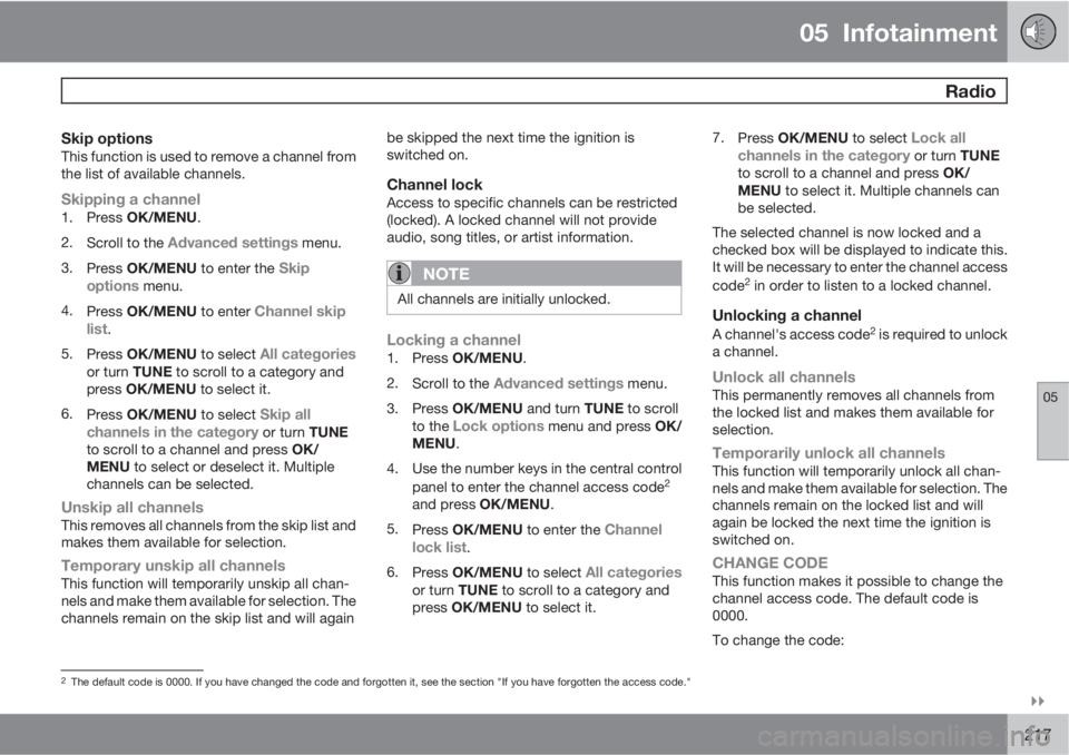 VOLVO S80 2012  Owner´s Manual 05  Infotainment
 Radio
05

217
Skip optionsThis function is used to remove a channel from
the list of available channels.
Skipping a channel1.
Press OK/MENU.
2.
Scroll to the 
Advanced settings men