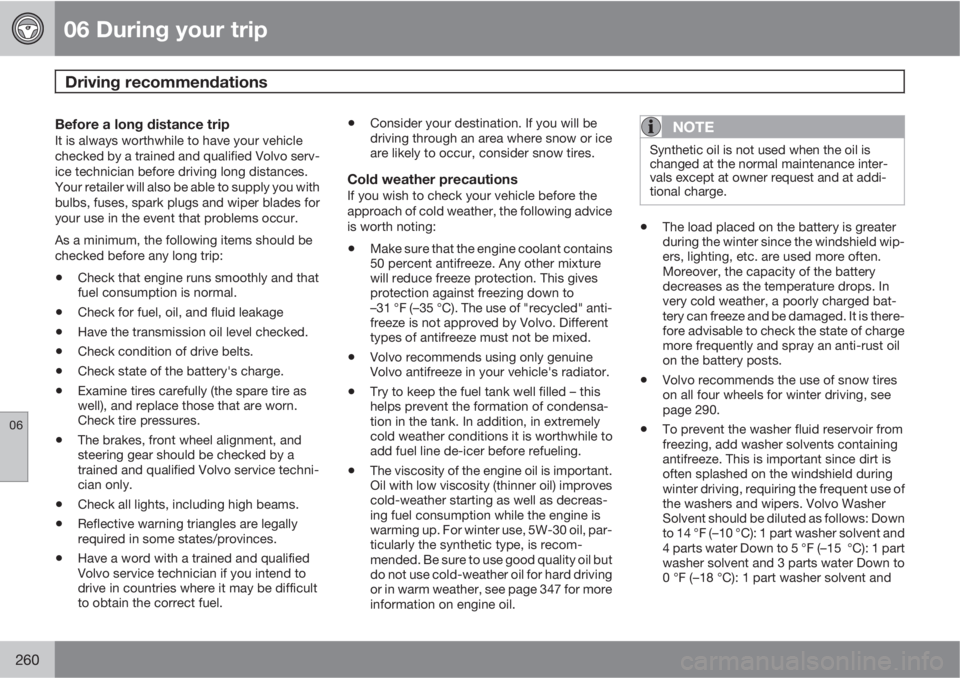 VOLVO S80 2012  Owner´s Manual 06 During your trip
Driving recommendations 
06
260
Before a long distance tripIt is always worthwhile to have your vehicle
checked by a trained and qualified Volvo serv-
ice technician before driving