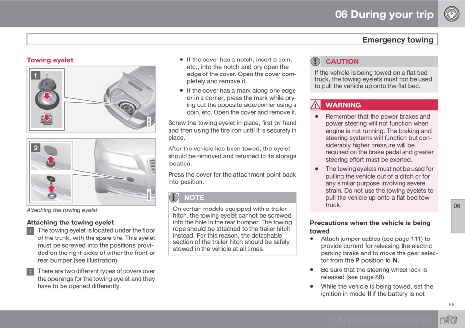 VOLVO S80 2012  Owner´s Manual 06 During your trip
 Emergency towing
06

273 Towing eyelet
G021500
Attaching the towing eyelet
Attaching the towing eyeletThe towing eyelet is located under the floor
of the trunk, with the spare t