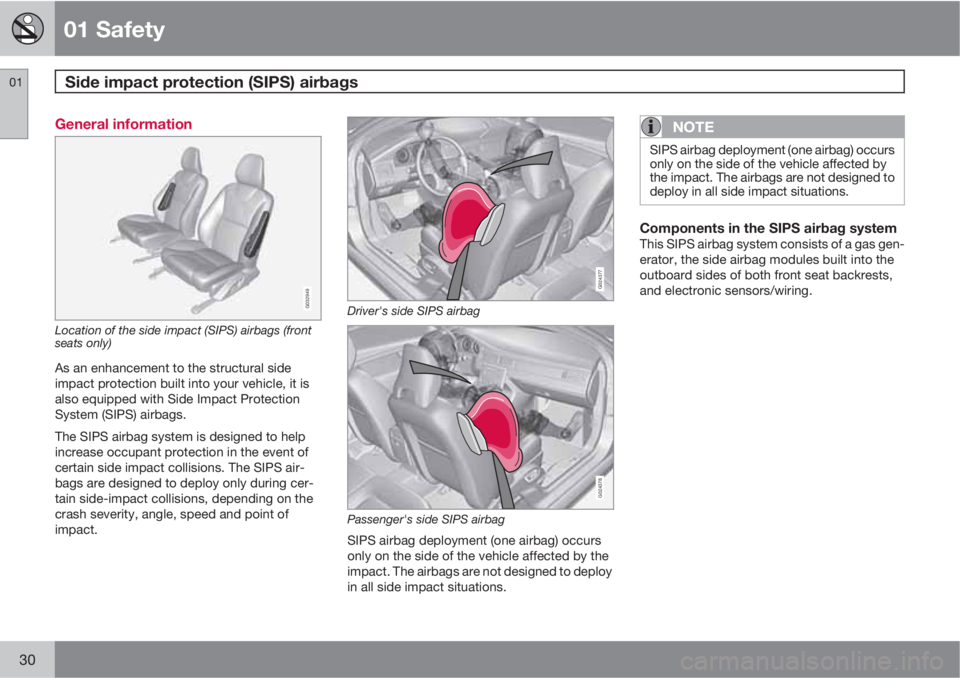 VOLVO S80 2012  Owner´s Manual 01 Safety
Side impact protection (SIPS) airbags  01
30
General information
G032949
Location of the side impact (SIPS) airbags (front
seats only)
As an enhancement to the structural side
impact protect