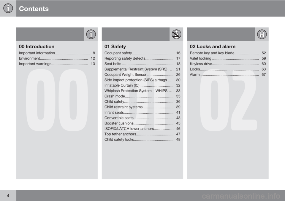 VOLVO S80 2012  Owner´s Manual Contents
4
00
00 Introduction
Important information................................. 8
Environment.............................................. 12
Important warnings..................................