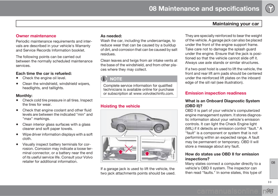 VOLVO S80 2012  Owner´s Manual 08 Maintenance and specifications
 Maintaining your car
08

307 Owner maintenance
Periodic maintenance requirements and inter-
vals are described in your vehicle's Warranty
and Service Records I