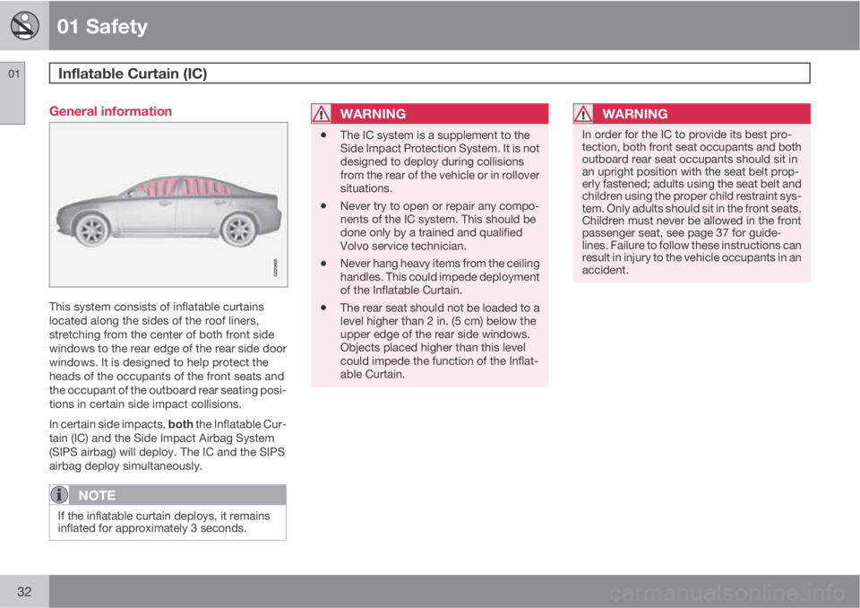VOLVO S80 2012  Owner´s Manual 01 Safety
Inflatable Curtain (IC)  01
32
General information
This system consists of inflatable curtains
located along the sides of the roof liners,
stretching from the center of both front side
windo