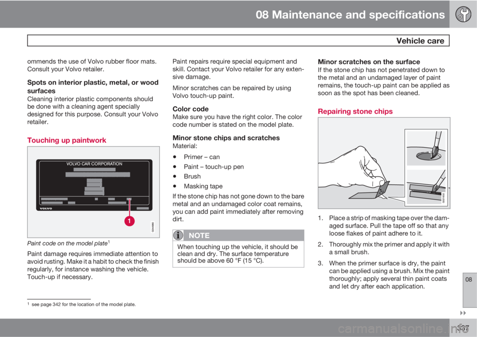 VOLVO S80 2012  Owner´s Manual 08 Maintenance and specifications
 Vehicle care
08

337
ommends the use of Volvo rubber floor mats.
Consult your Volvo retailer.
Spots on interior plastic, metal, or wood
surfaces
Cleaning interior 