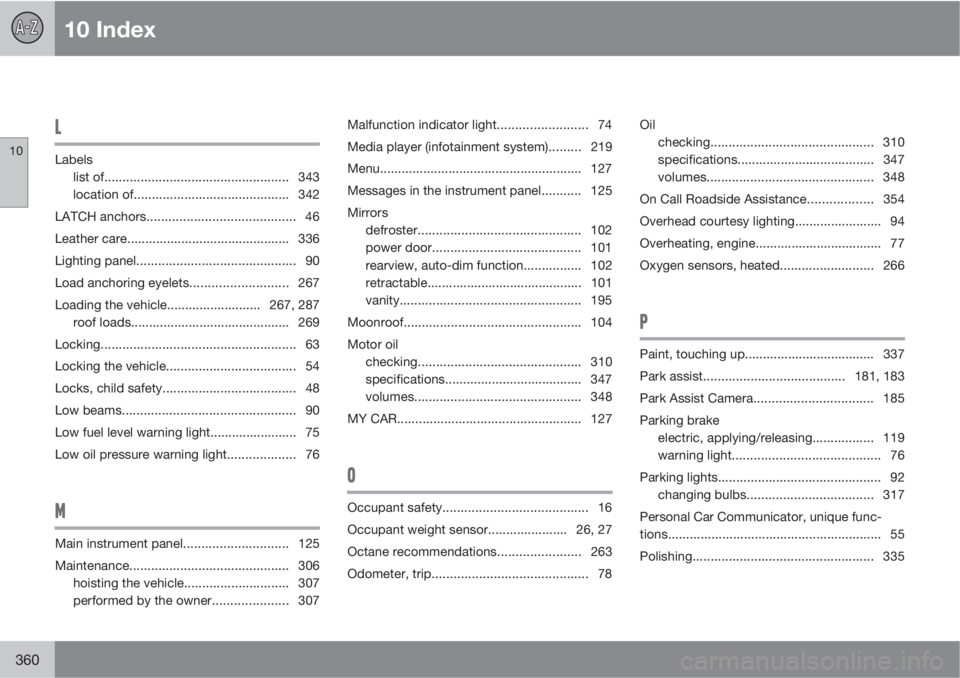 VOLVO S80 2012  Owner´s Manual 10 Index
10
360
L
Labels
list of................................................... 343
location of........................................... 342
LATCH anchors........................................
