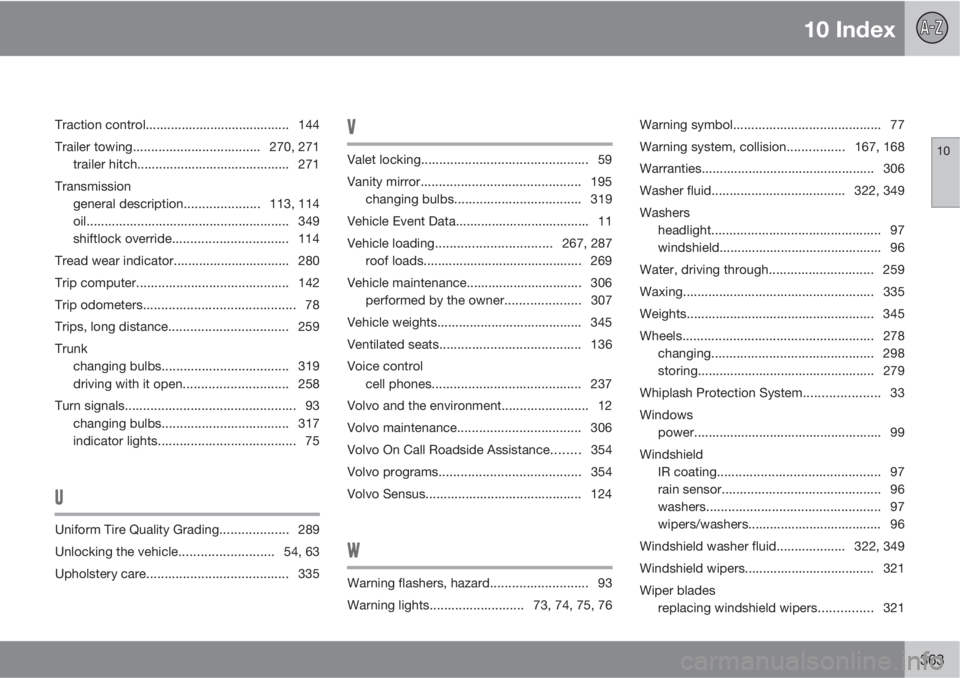 VOLVO S80 2012  Owner´s Manual 10 Index
10
363
Traction control........................................ 144
Trailer towing...................................270, 271
trailer hitch.......................................... 271
Trans