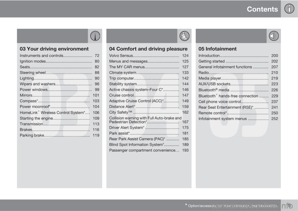 VOLVO S80 2012  Owner´s Manual Contents
* Option/accessory, for more information, see Introduction.5
03
03 Your driving environment
Instruments and controls.......................... 72
Ignition modes...............................