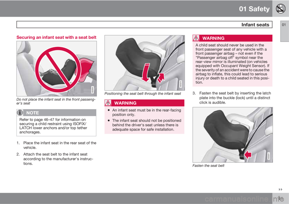 VOLVO S80 2012  Owner´s Manual 01 Safety
 Infant seats01

41 Securing an infant seat with a seat belt
G022844
Do not place the infant seat in the front passeng-
er's seat
NOTE
Refer to page 46–47 for information on
securing