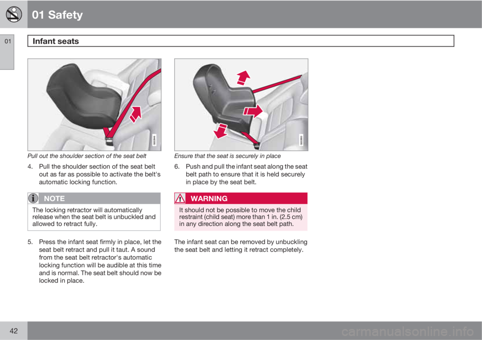 VOLVO S80 2012  Owner´s Manual 01 Safety
Infant seats 01
42
G022846
Pull out the shoulder section of the seat belt
4. Pull the shoulder section of the seat belt
out as far as possible to activate the belt's
automatic locking fu