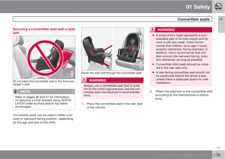 VOLVO S80 2012  Owner´s Manual 01 Safety
 Convertible seats01

43 Securing a convertible seat with a seat
belt
G018630
Do not place the convertible seat in the front pas-
senger's seat
NOTE
Refer to pages 46 and 47 for inform