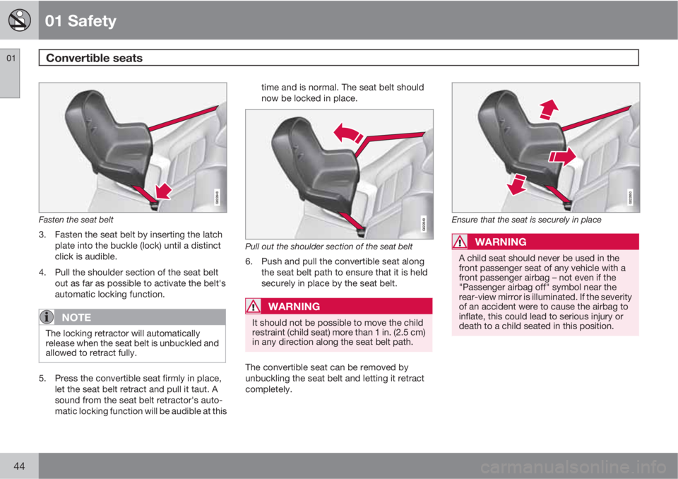 VOLVO S80 2012  Owner´s Manual 01 Safety
Convertible seats 01
44
G022848
Fasten the seat belt
3. Fasten the seat belt by inserting the latch
plate into the buckle (lock) until a distinct
click is audible.
4. Pull the shoulder secti