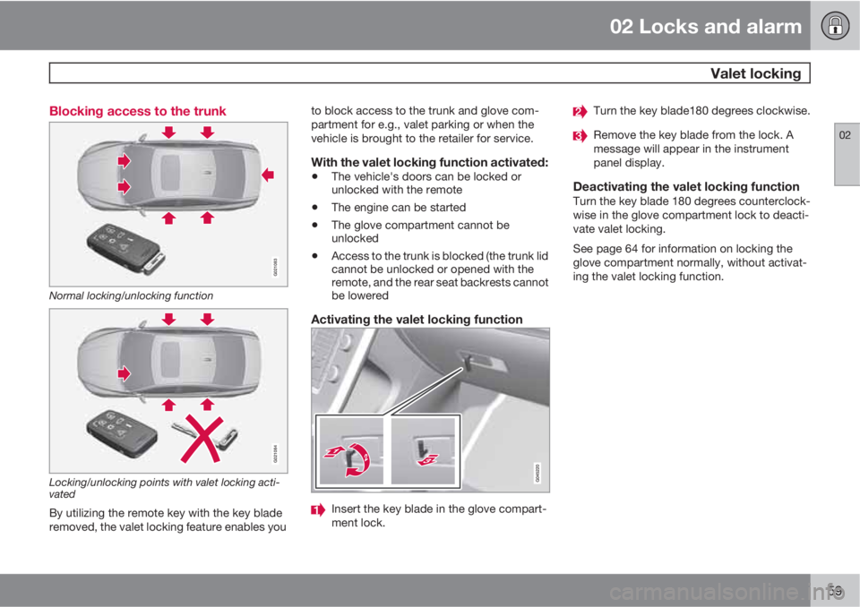 VOLVO S80 2012  Owner´s Manual 02 Locks and alarm
  Valet locking
02
59 Blocking access to the trunk
G021083
Normal locking/unlocking function
G021084
Locking/unlocking points with valet locking acti-
vated
By utilizing the remote 