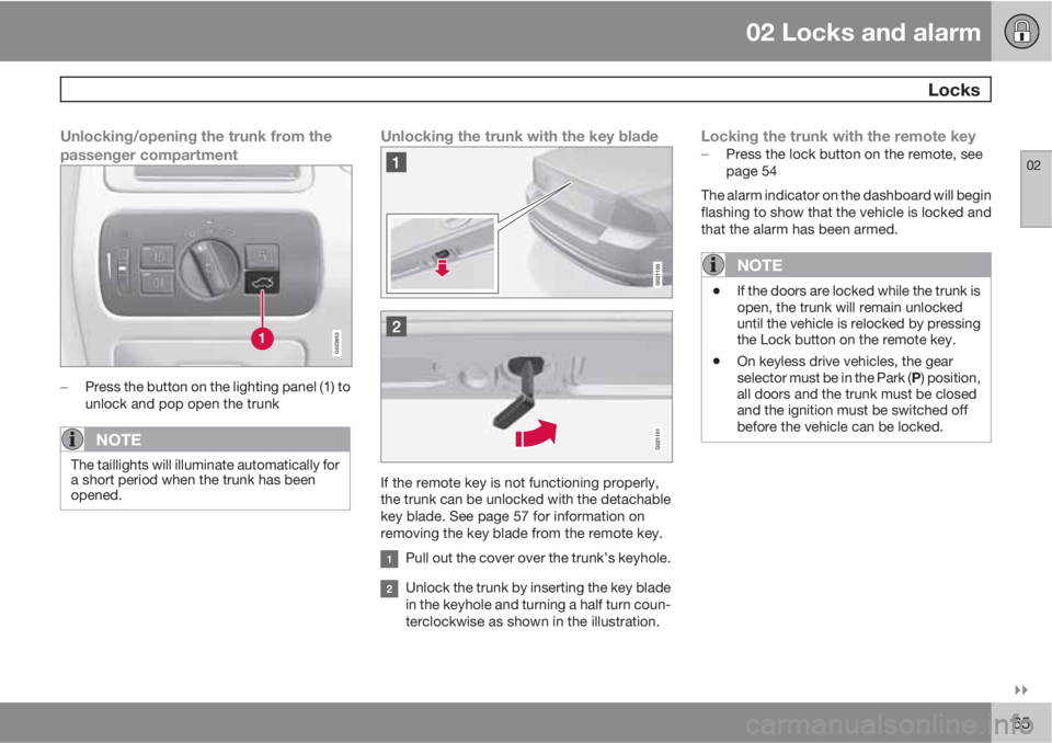 VOLVO S80 2012  Owner´s Manual 02 Locks and alarm
 Locks
02

65
Unlocking/opening the trunk from the
passenger compartment
G022853

Press the button on the lighting panel (1) to
unlock and pop open the trunk
NOTE
The taillights 