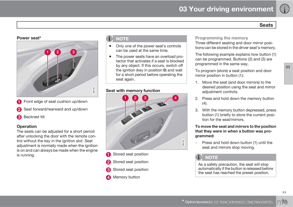 VOLVO S80 2012  Owner´s Manual 03 Your driving environment
 Seats
03

* Option/accessory, for more information, see Introduction.83
Power seat*
Front edge of seat cushion up/down
Seat forward/rearward and up/down
Backrest tilt
Op