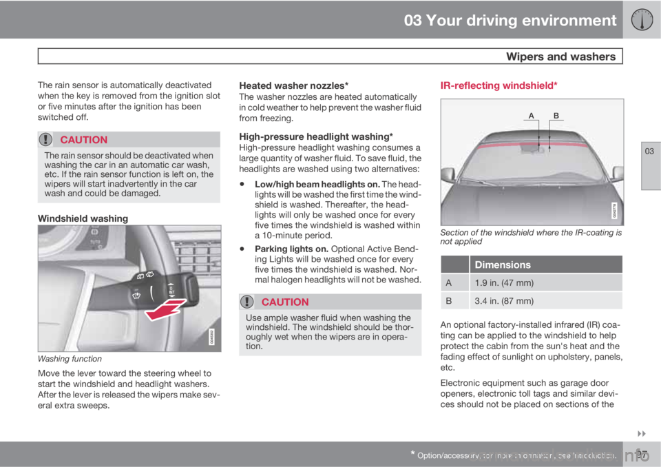 VOLVO S80 2012  Owner´s Manual 03 Your driving environment
 Wipers and washers
03

* Option/accessory, for more information, see Introduction.97
The rain sensor is automatically deactivated
when the key is removed from the igniti