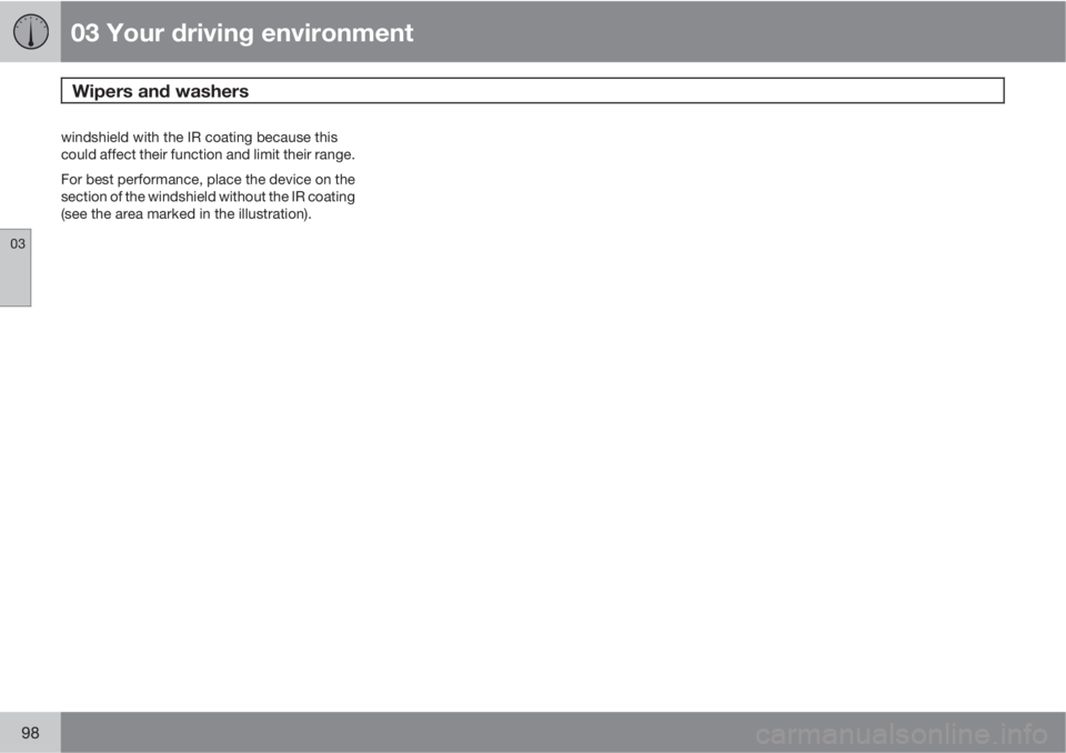 VOLVO S80 2012  Owner´s Manual 03 Your driving environment
Wipers and washers 
03
98
windshield with the IR coating because this
could affect their function and limit their range.
For best performance, place the device on the
secti