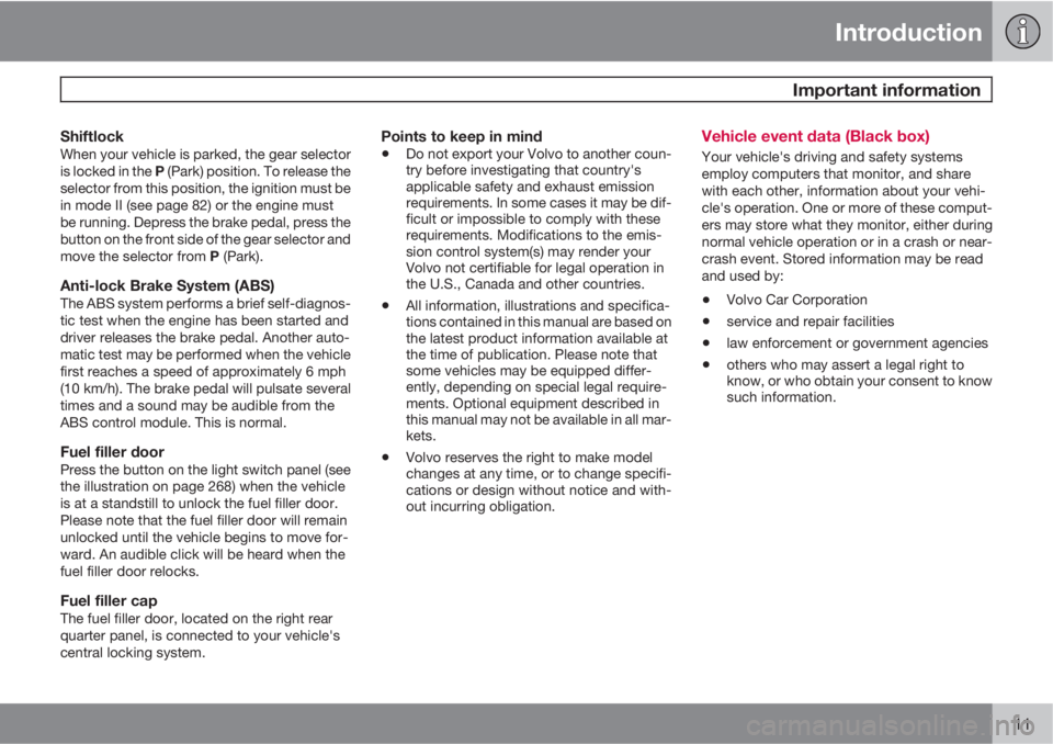 VOLVO XC60 2012  Owner´s Manual Introduction
 Important information
11
ShiftlockWhen your vehicle is parked, the gear selector
is locked in the P (Park) position. To release the
selector from this position, the ignition must be
in m