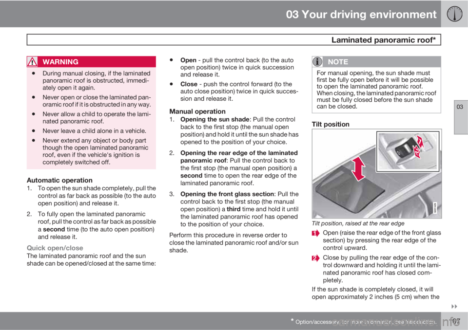 VOLVO XC60 2012  Owner´s Manual 03 Your driving environment
 Laminated panoramic roof*
03

* Option/accessory, for more information, see Introduction.107
WARNING
•During manual closing, if the laminated
panoramic roof is obstruc