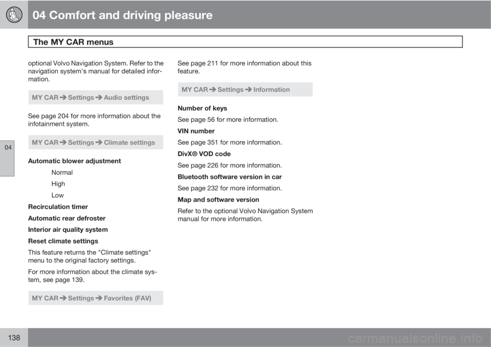 VOLVO XC60 2012  Owner´s Manual 04 Comfort and driving pleasure
The MY CAR menus 
04
138
optional Volvo Navigation System. Refer to the
navigation system's manual for detailed infor-
mation.
MY CARSettingsAudio settings
See page
