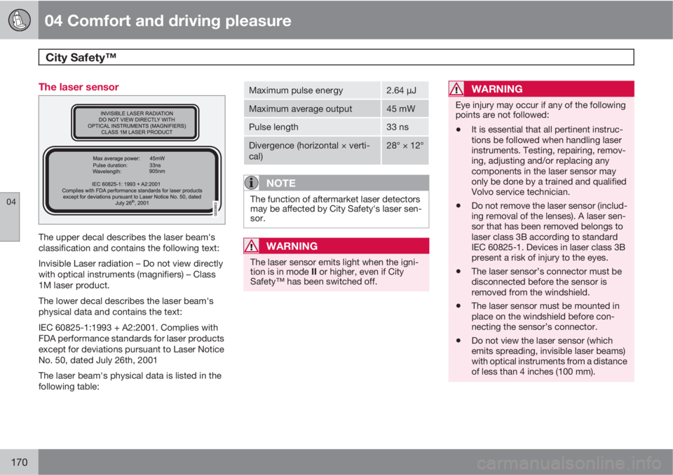 VOLVO XC60 2012  Owner´s Manual 04 Comfort and driving pleasure
City Safety™  
04
170
The laser sensor
The upper decal describes the laser beam's
classification and contains the following text:
Invisible Laser radiation – Do