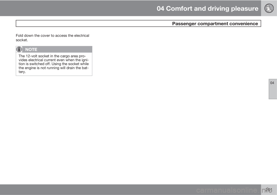 VOLVO XC60 2012  Owner´s Manual 04 Comfort and driving pleasure
 Passenger compartment convenience
04
201
Fold down the cover to access the electrical
socket.
NOTE
The 12-volt socket in the cargo area pro-
vides electrical current e