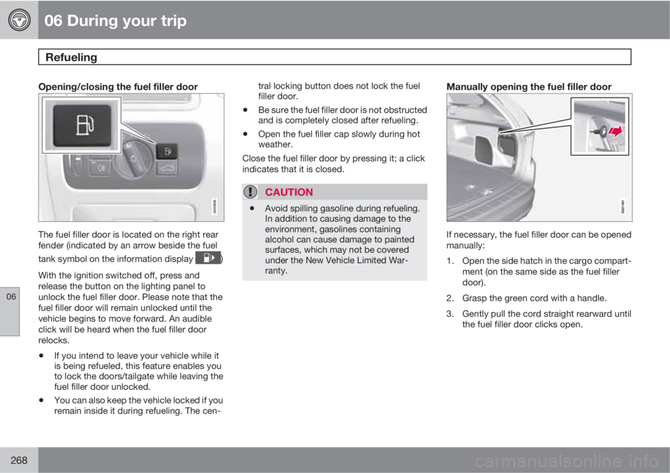 VOLVO XC60 2012  Owner´s Manual 06 During your trip
Refueling 
06
268
Opening/closing the fuel filler door
The fuel filler door is located on the right rear
fender (indicated by an arrow beside the fuel
tank symbol on the informatio