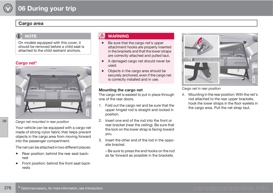 VOLVO XC60 2012  Owner´s Manual 06 During your trip
Cargo area  
06
276* Option/accessory, for more information, see Introduction.
NOTE
On models equipped with this cover, it
should be removed before a child seat is
attached to the 